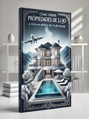 Cómo Vender Propiedades De Lujo a Través De Una Agencia De Viajes Online - ebook